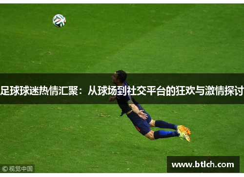 足球球迷热情汇聚：从球场到社交平台的狂欢与激情探讨