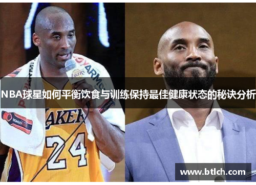 NBA球星如何平衡饮食与训练保持最佳健康状态的秘诀分析