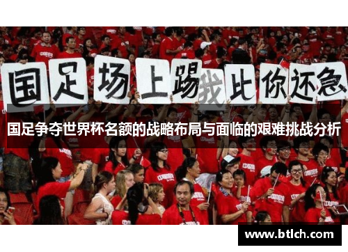 国足争夺世界杯名额的战略布局与面临的艰难挑战分析