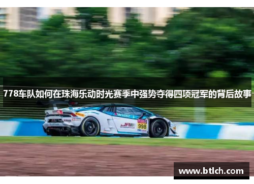 778车队如何在珠海乐动时光赛季中强势夺得四项冠军的背后故事