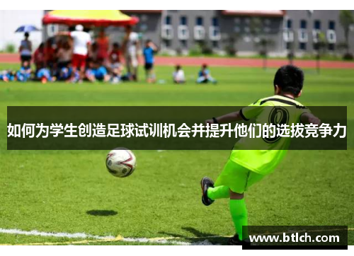 如何为学生创造足球试训机会并提升他们的选拔竞争力