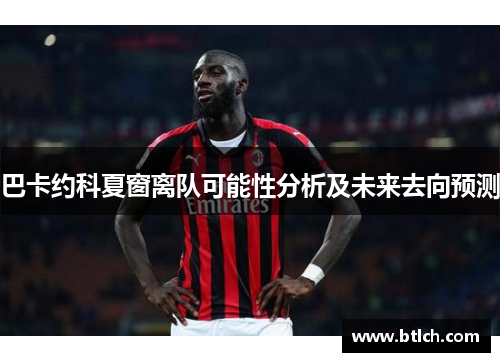 巴卡约科夏窗离队可能性分析及未来去向预测