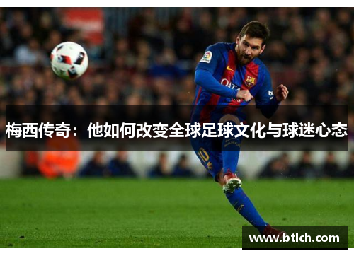 梅西传奇：他如何改变全球足球文化与球迷心态