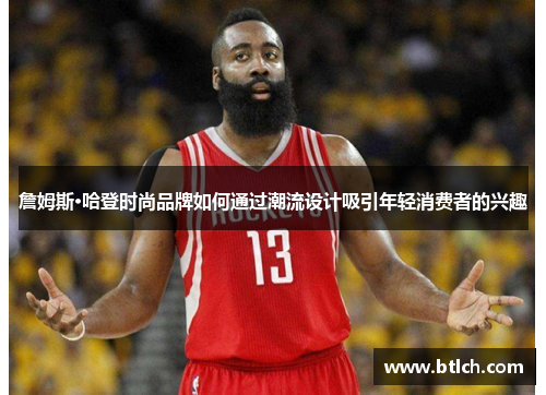 詹姆斯·哈登时尚品牌如何通过潮流设计吸引年轻消费者的兴趣